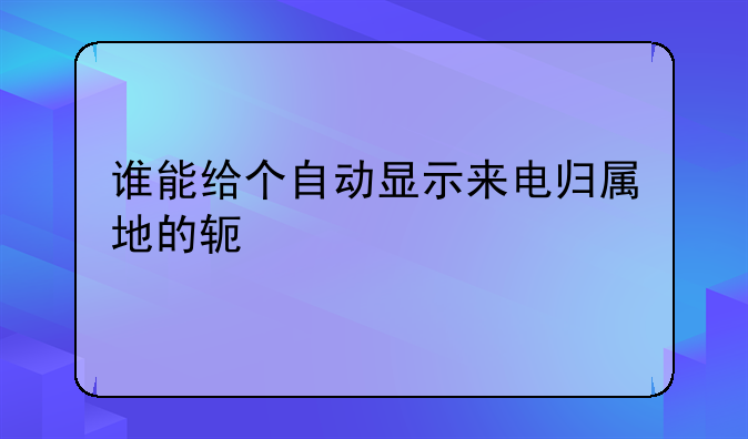 谁能给个自动显示来电归属地的软件