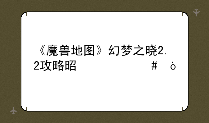 《魔兽地图》幻梦之晓2.2攻略是什么？
