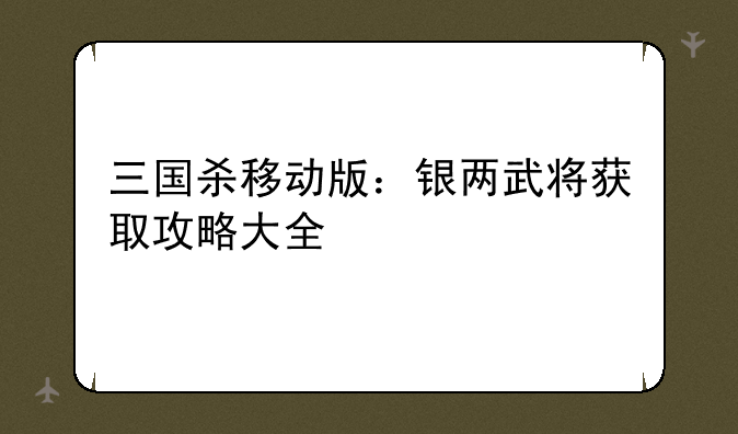 三国杀移动版：银两武将获取攻略大全