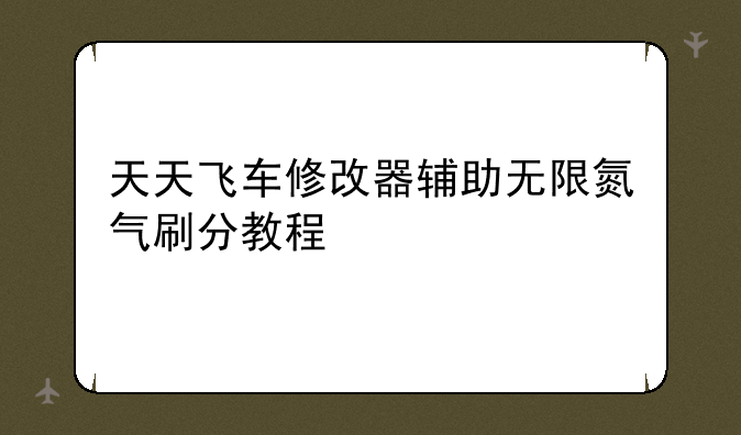天天飞车修改器辅助无限氮气刷分教程