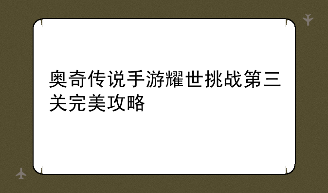 奥奇传说手游耀世挑战第三关完美攻略