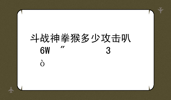斗战神拳猴多少攻击可以单刷混沌模式