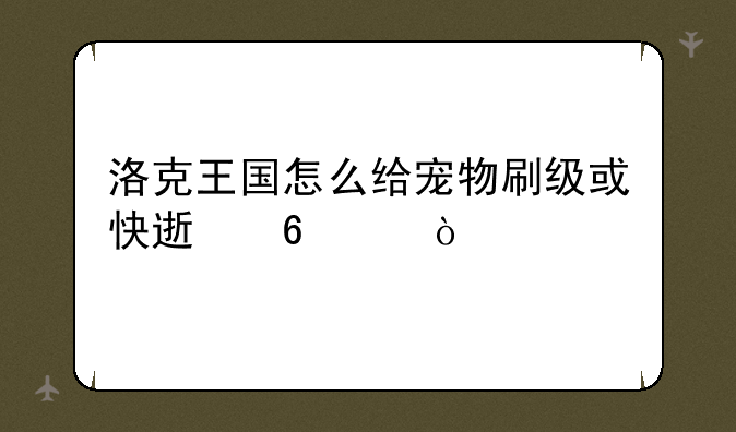 洛克王国怎么给宠物刷级或快速升级？
