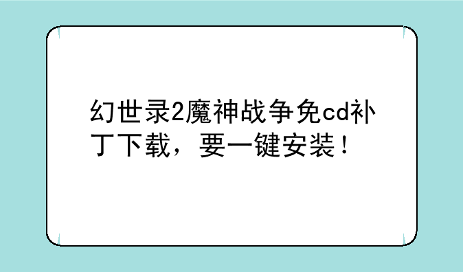 幻世录2魔神战争免cd补丁下载，要一键安装！