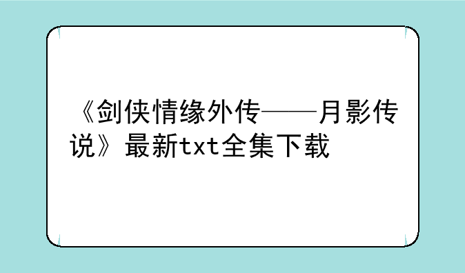 《剑侠情缘外传——月影传说》最新txt全集下载