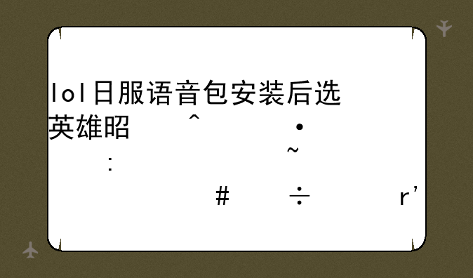 lol日服语音包安装后选英雄是日语过去没声音一血什么都没有求解