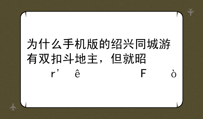 为什么手机版的绍兴同城游有双扣斗地主，但就是没有麻将呢？