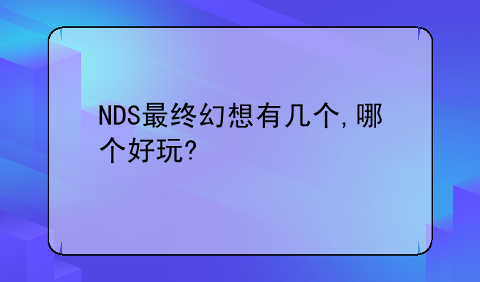 NDS最终幻想有几个,哪个好玩?