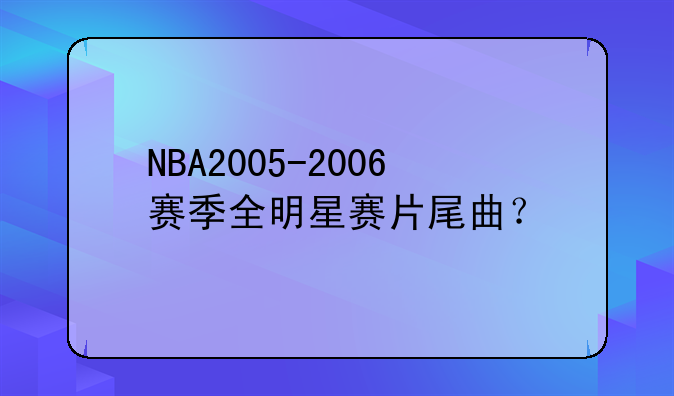 NBA2005-2006赛季全明星赛片尾曲？