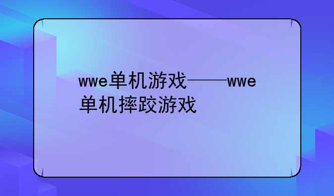 wwe单机游戏——wwe单机摔跤游戏