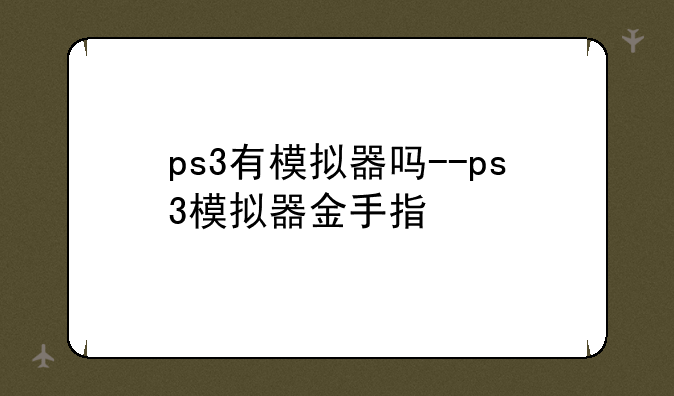 ps3有模拟器吗--ps3模拟器金手指