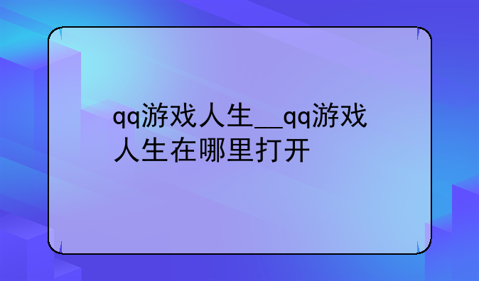qq游戏人生__qq游戏人生在哪里打开