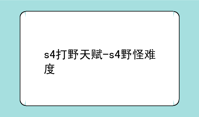 s4打野天赋-s4野怪难度
