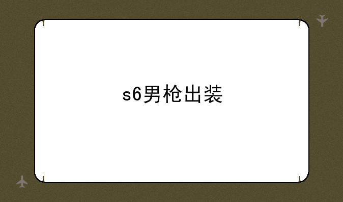 s6男枪出装
