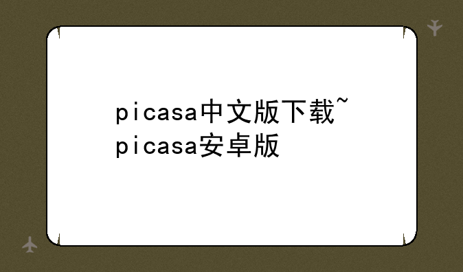picasa中文版下载~picasa安卓版