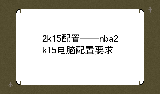 2k15配置——nba2k15电脑配置要求