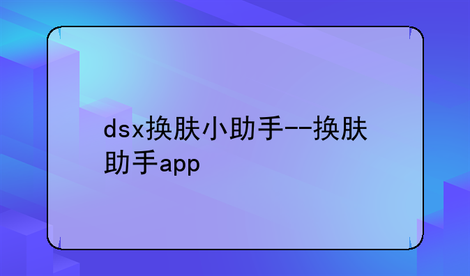 dsx换肤小助手--换肤助手app