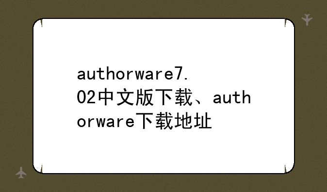 authorware7.02中文版下载、authorware下载地址