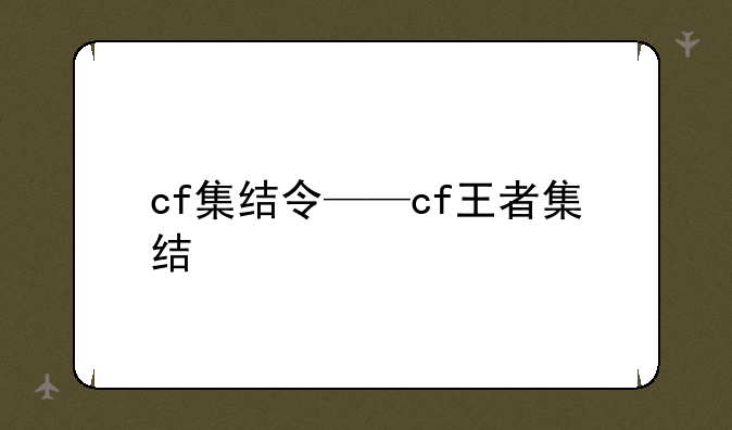 cf集结令——cf王者集结