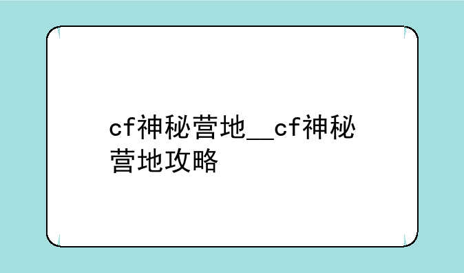 cf神秘营地__cf神秘营地攻略