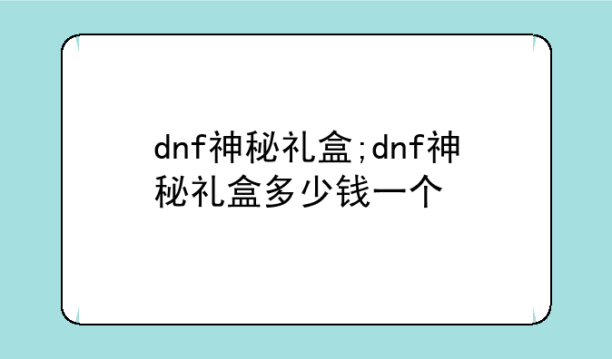 dnf神秘礼盒;dnf神秘礼盒多少钱一个