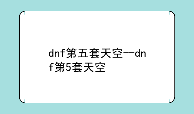 dnf第五套天空--dnf第5套天空