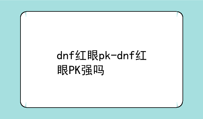 dnf红眼pk-dnf红眼PK强吗