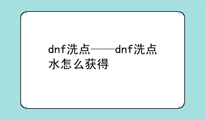 dnf洗点——dnf洗点水怎么获得