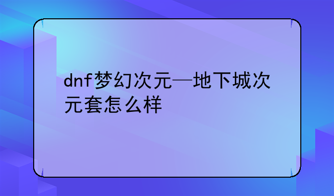 dnf梦幻次元—地下城次元套怎么样