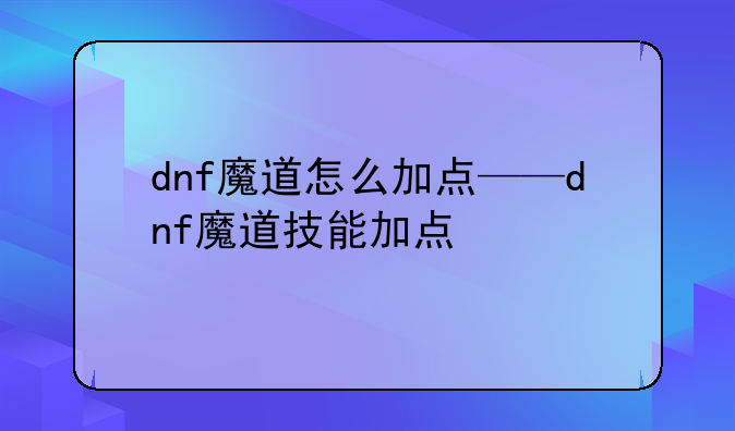 dnf魔道怎么加点——dnf魔道技能加点
