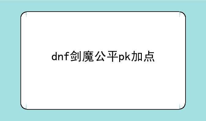 dnf剑魔公平pk加点
