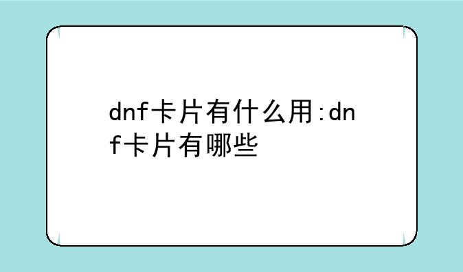 dnf卡片有什么用:dnf卡片有哪些