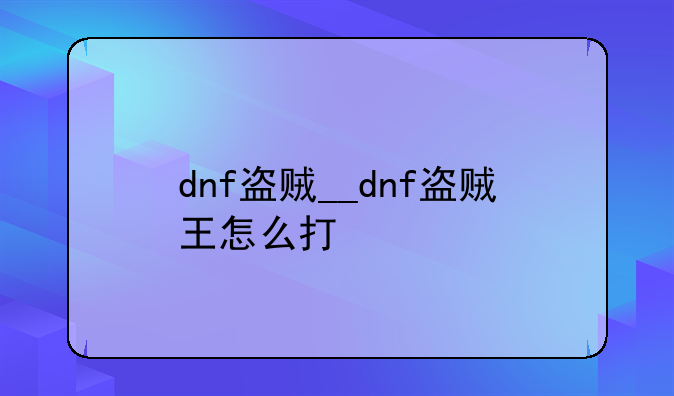 dnf盗贼__dnf盗贼王怎么打