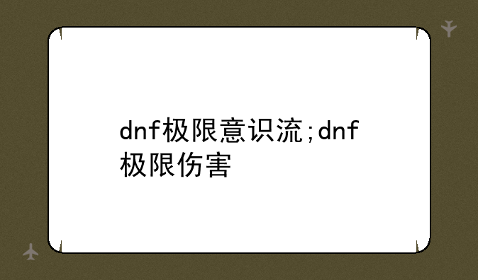 dnf极限意识流;dnf极限伤害