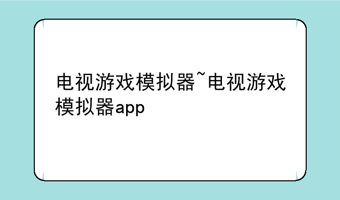 电视游戏模拟器~电视游戏模拟器app