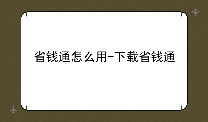 省钱通怎么用-下载省钱通