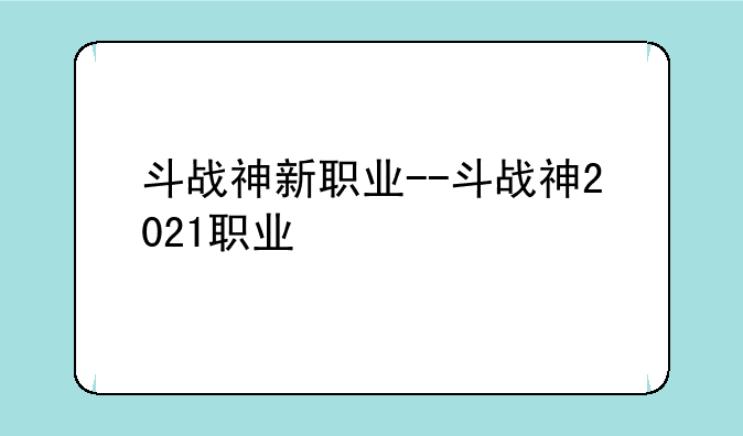斗战神新职业--斗战神2021职业