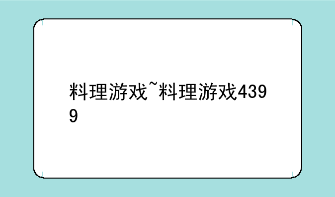 料理游戏~料理游戏4399