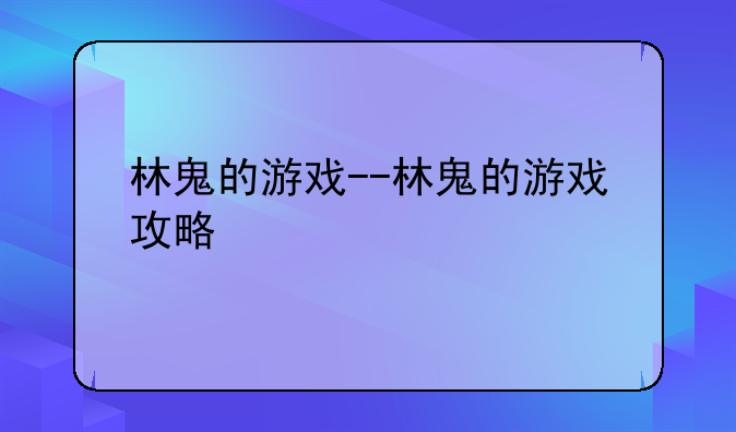林鬼的游戏--林鬼的游戏攻略