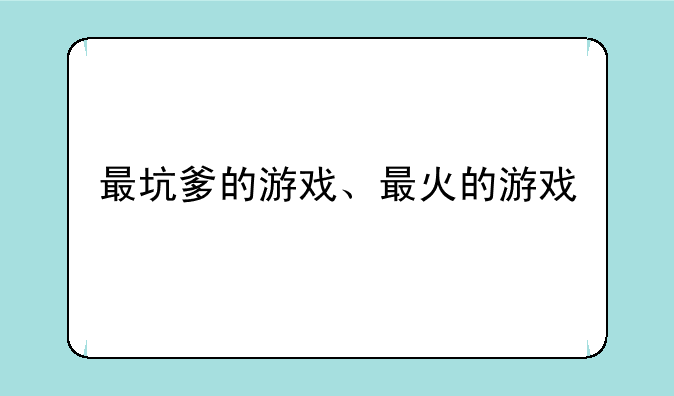 最坑爹的游戏、最火的游戏