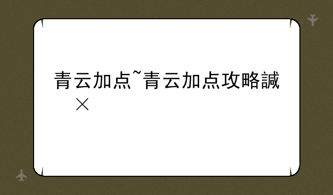 青云加点~青云加点攻略详细图文