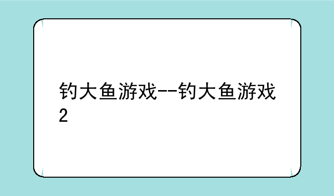 钓大鱼游戏--钓大鱼游戏2