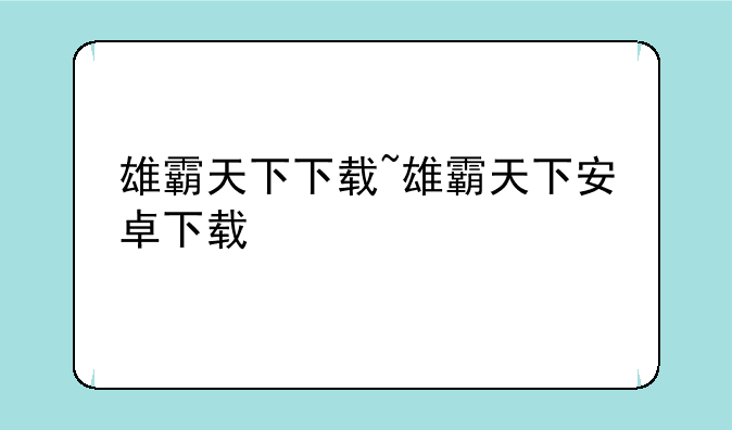 雄霸天下下载~雄霸天下安卓下载