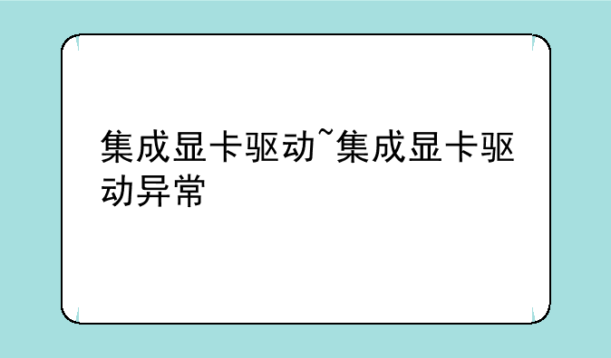 集成显卡驱动~集成显卡驱动异常