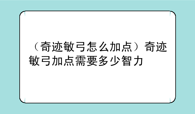 （奇迹敏弓怎么加点）奇迹敏弓加点需要多少智力