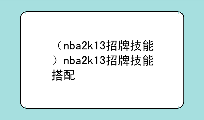 （nba2k13招牌技能）nba2k13招牌技能搭配