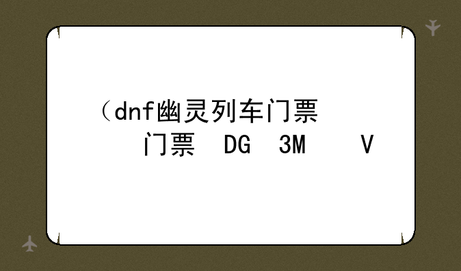 （dnf幽灵列车门票）dnf幽灵列车机制