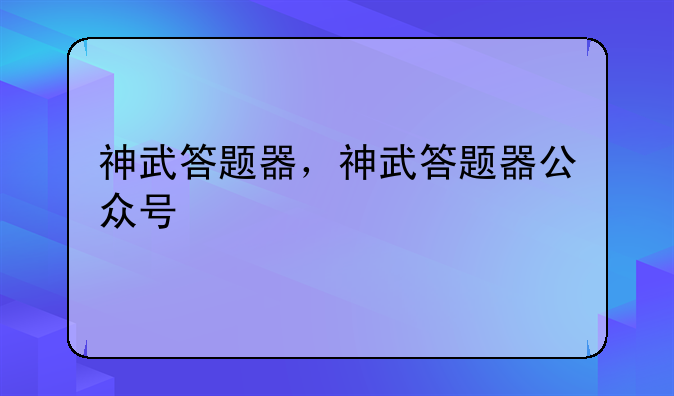 神武答题器，神武答题器公众号