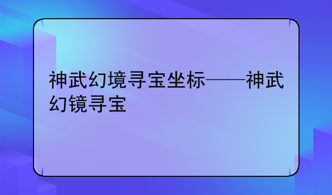 神武幻境寻宝坐标——神武幻镜寻宝