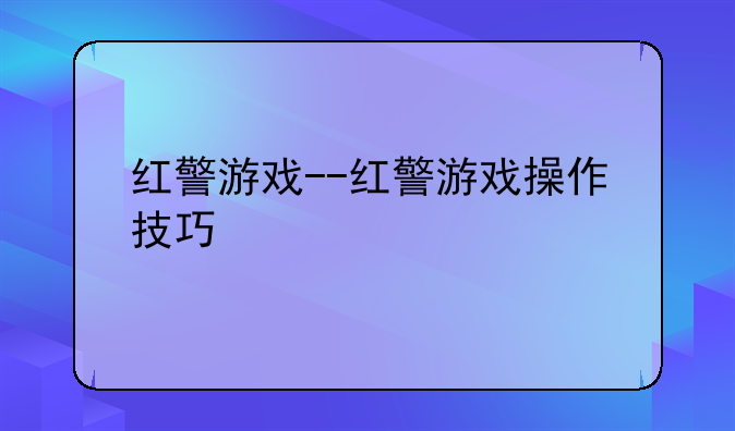 红警游戏--红警游戏操作技巧